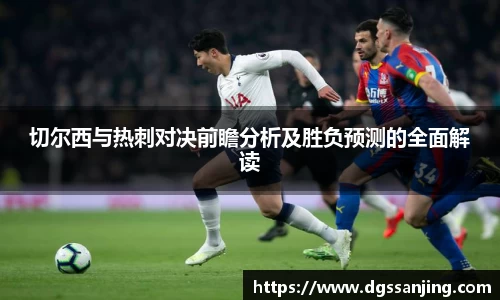 切尔西与热刺对决前瞻分析及胜负预测的全面解读