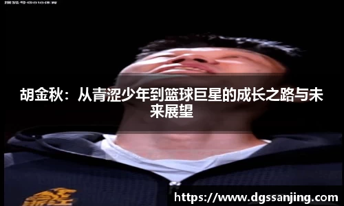 胡金秋：从青涩少年到篮球巨星的成长之路与未来展望