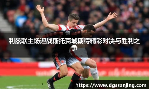 利兹联主场迎战斯托克城期待精彩对决与胜利之争